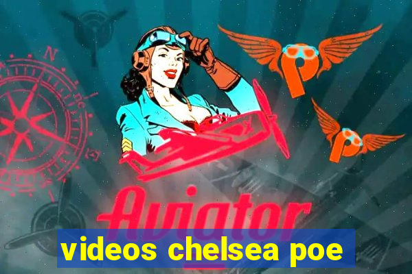 videos chelsea poe